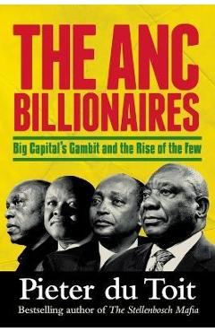 Poza produsului THE ANC BILLIONAIRES - Big Capital's Gambit and the Rise of the Few - Pieter H. Du Toit