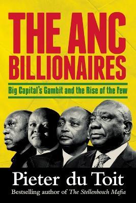 THE ANC BILLIONAIRES - Big Capital's Gambit and the Rise of the Few - Pieter H. Du Toit