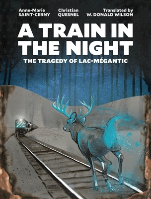 A Train in the Night: The Tragedy of Lac-Mégantic - Anne-marie Saint-cerny