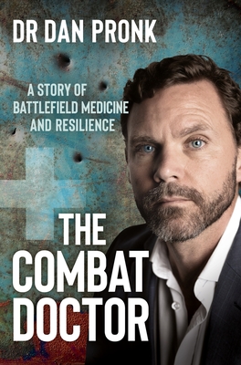 The Combat Doctor: A Story of Battlefield Medicine and Resilience - Dan Pronk
