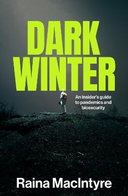 Dark Winter: An insider's guide to pandemics and biosecurity - Raina Macintyre