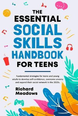 The Essential Social Skills Handbook for Teens: Fundamental strategies for teens and young adults to improve self-confidence, eliminate social anxiety - Richard Meadows