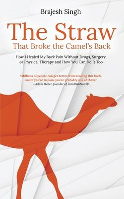 Coperta cărții 'The Straw That Broke the Camel's Back: How I Healed My Back Pain Without Drugs, Surgery, or Physical Therapy and How'
