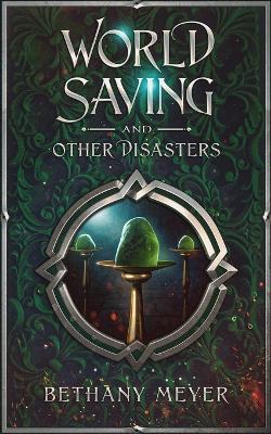 World Saving and Other Disasters - Bethany Meyer