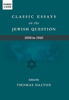 Classic Essays on the Jewish Question: 1850 to 1945 - Thomas Dalton