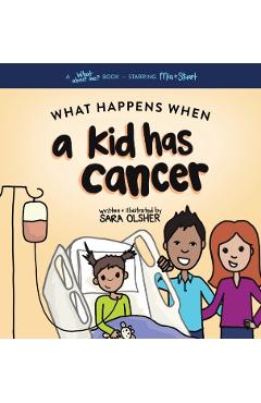 What Happens When a Kid Has Cancer: A Book about Childhood Cancer for Kids - Sara Olsher
