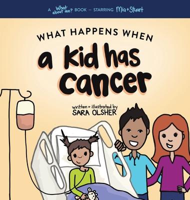 What Happens When a Kid Has Cancer: A Book about Childhood Cancer for Kids - Sara Olsher