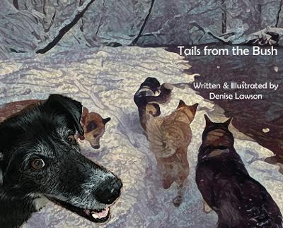 Tails from the Bush: Another Black Bear Sled Dog Adventure - Denise Lawson
