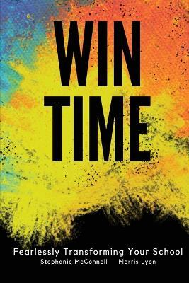 WIN Time: Fearlessly Transforming Your School - Stephanie Mcconnell