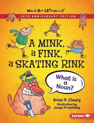 A Mink, a Fink, a Skating Rink, 20th Anniversary Edition: What Is a Noun? - Brian P. Cleary