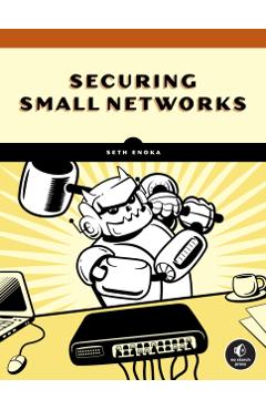 Cybersecurity for Small Networks: A No-Nonsense Guide for the Reasonably Paranoid - Seth Enoka