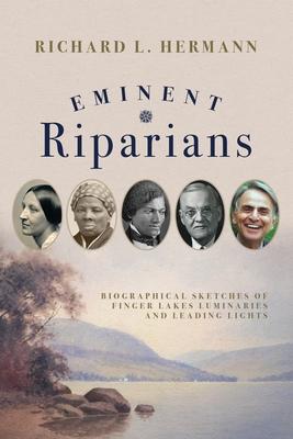 Eminent Riparians: Biographical Sketches of Finger Lakes Luminaries and Leading Lights - Richard Hermann