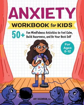 Anxiety Workbook for Kids: 50+ Fun Mindfulness Activities to Feel Calm, Build Awareness, and Be Your Best Self - Amy Nasamran