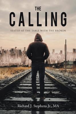 The Calling: Seated at the Table with the Broken - Richard J. Stephens