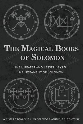 The Magical Books of Solomon: The Greater and Lesser Keys & The Testament of Solomon - Aleister Crowley