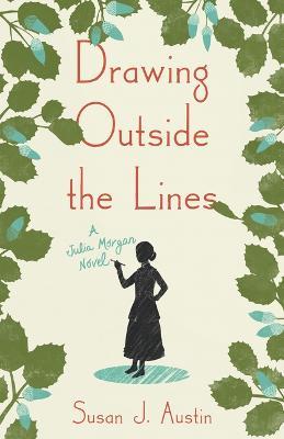 Drawing Outside the Lines: A Julia Morgan Novel - Susan Austin