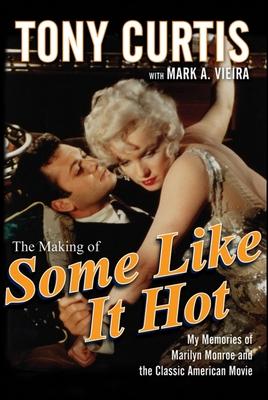 The Making of Some Like It Hot: My Memories of Marilyn Monroe and the Classic American Movie - Tony Curtis