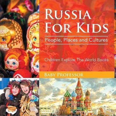 Russia For Kids: People, Places and Cultures - Children Explore The World Books - Baby Professor