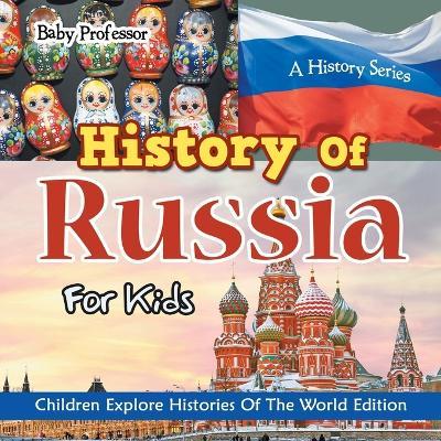 History Of Russia For Kids: A History Series - Children Explore Histories Of The World Edition - Baby Professor