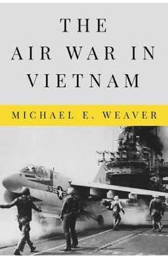 Coperta cărții 'The Air War in Vietnam - Michael E. Weaver'