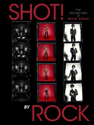Shot! by Rock: The Photography of Mick Rock - Mick Rock