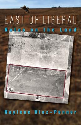 East of Liberal: Notes on the Land - Raylene Hinz-penner