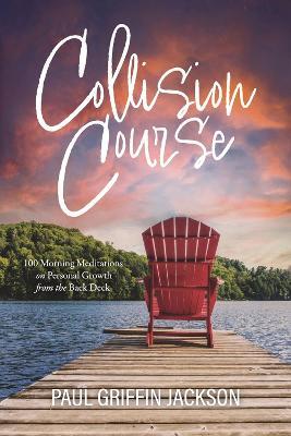 Collision Course: 100 Morning Meditations on Personal Growth from the Back Deck - Paul Griffin Jackson