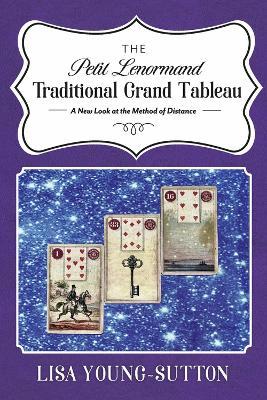The Petit Lenormand Traditional Grand Tableau: A New Look at the Method of Distance - Lisa Young-sutton