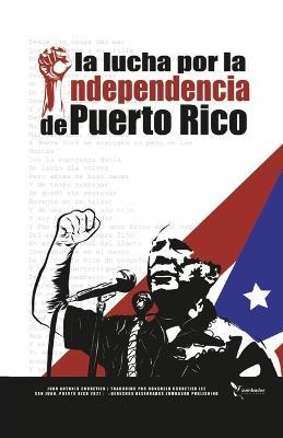 La Lucha Por La Independencia de Puerto Rico - Juan Antonio Corretjer