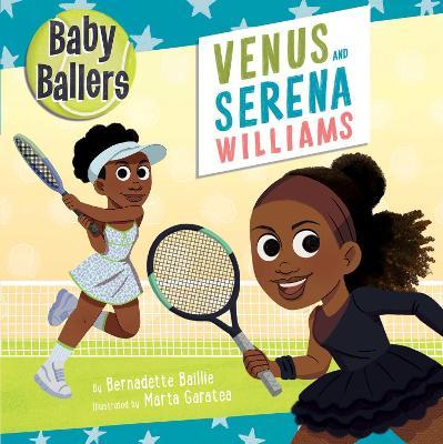 Baby Ballers: Venus and Serena Williams - Bernadette Baillie