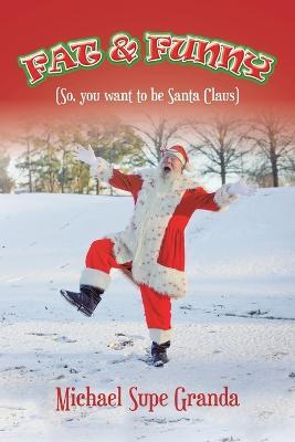 Fat & Funny: (So, You Want to Be Santa Claus) - Michael Supe Granda