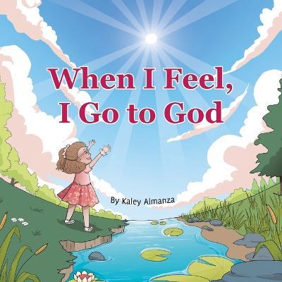 When I Feel, I Go to God - Kaley Almanza