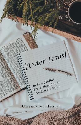 [Enter Jesus]: 49 Days Finding Peace, Hope, Joy, & Truth in the Savior - Gwendolen Henry