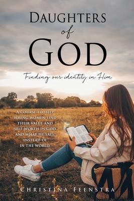 Daughters of God: Finding our identity in Him - Christina Feenstra