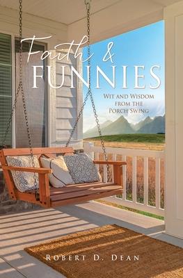 Faith & Funnies: Wit and Wisdom from the Porch Swing - Robert D. Dean