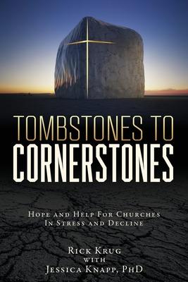 Tombstones To Cornerstones: Hope and Help For Churches In Stress and Decline - Rick Krug