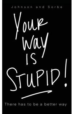 Coperta cărții 'Your way is STUPID: There has to be a better way - Jennifer K. Johnson'