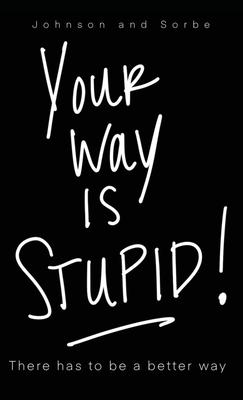 Coperta cărții 'Your way is STUPID: There has to be a better way - Jennifer K. Johnson'