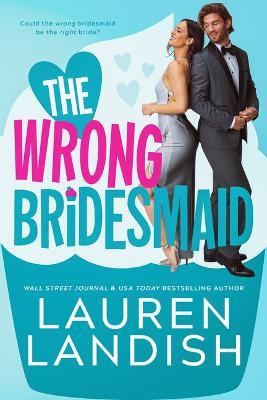 The Wrong Bridesmaid - Lauren Landish