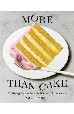 Poza produsului More Than Cake: 100 Baking Recipes Built for Pleasure and Community - Natasha Pickowicz