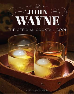 John Wayne: The Official Cocktail Book - André Darlington