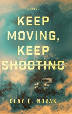 Keep Moving, Keep Shooting - Clay E. Novak