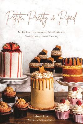 Petite, Pretty & Piped: 60 Delicate Cupcakes and Mini Cakes to Satisfy Every Sweet Craving - Ginny Dyer