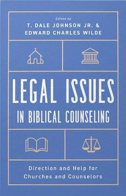 Legal Issues in Biblical Counseling: Direction and Help for Churches and Counselors - T. Dale Johnson