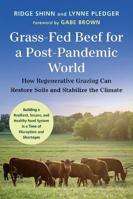 Grass-Fed Beef for a Post-Pandemic World: How Regenerative Grazing Can Restore Soils and Stabilize the Climate - Ridge Shinn