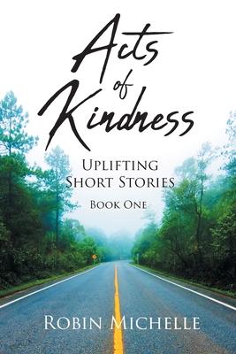 Acts of Kindness: Uplifting Short Stories - Robin Michelle