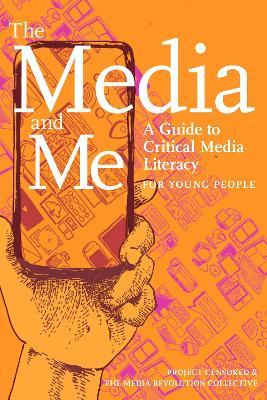 The Media and Me: A Guide to Critical Media Literacy for Young People - Ben Boyington