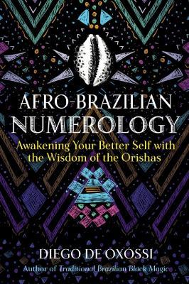 Afro-Brazilian Numerology: Awakening Your Better Self with the Wisdom of the Orishas - Diego De Ox�ssi