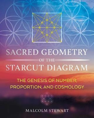 Sacred Geometry of the Starcut Diagram: The Genesis of Number, Proportion, and Cosmology - Malcolm Stewart