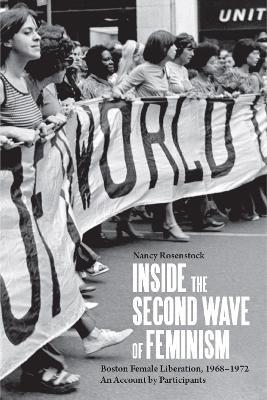 Inside the Second Wave of Feminism: Boston Female Liberation, 1968-1972 an Account by Participants - Nancy Rosenstock